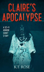 Title: Claire's Apocalypse, Author: K.T. Rose