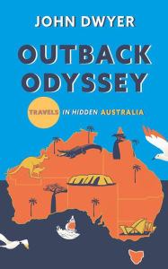 Title: Outback Odyssey: Travels in Hidden Australia (Round The World Travels, #2), Author: John Dwyer
