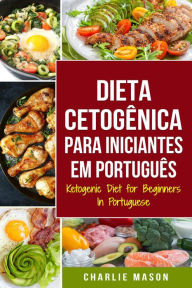 Title: Dieta Cetogênica para Iniciantes Em português/ Ketogenic Diet for Beginners In Portuguese, Author: Charlie Mason