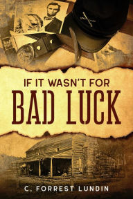 Title: If It Wasn't for Bad Luck, Author: C. Forrest Lundin
