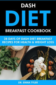 Title: Dash Diet Breakfast Cookbook: 28 Days of Dash Diet Breakfast Recipes for Health & Weight Loss., Author: Dr. Emma Tyler