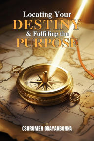 Title: Locating Destiny & Fulfilling Purpose, Author: Osarumen Obayagbonna