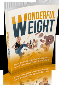 Title: Wonderful Weight-How To Maintain Your Weight Loss, Author: Nutrition and Health Advocate