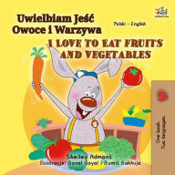 Title: Uwielbiam Jesc Owoce i Warzywa I Love to Eat Fruits and Vegetables (Polish English Bilingual Collection), Author: Shelley Admont