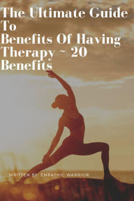 Title: The Ultimate Guide To Benefits Of Having Therapy ~ 20 Benefits, Author: Empathic Warrior