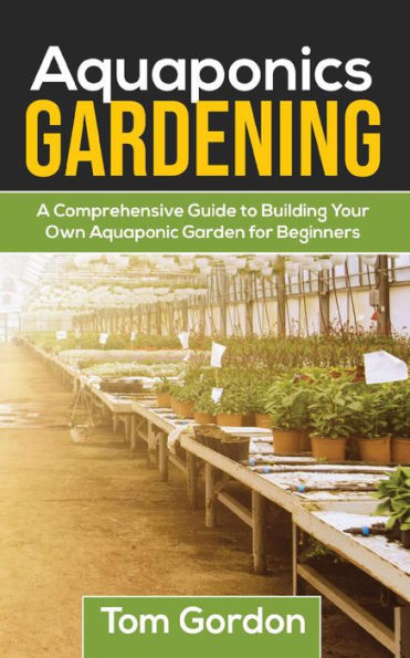 Aquaponics Gardening: A Beginner's Guide to Building Your Own Aquaponic Garden