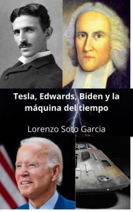 Title: Tesla, Edwards, Biden y la maquina del tiempo (Tesla y la maquina del tiempo), Author: Lorenzo Soto Garcia