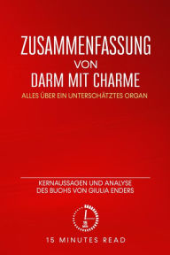 Title: Zusammenfassung: Darm mit Charme: Alles über ein unterschätztes Organ: Kernaussagen und Analyse des Buchs von Giulia Enders, Author: 15 Minutes Read