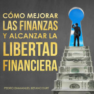 Title: Como mejorar las finanzas y alcanzar la libertad financiera, Author: Pedro Emmanuel Betancourt