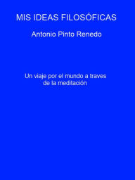 Title: Mis ideas filosóficas, Author: Antonio Pinto Renedo