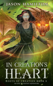 Title: In Creation's Heart: An Epic YA Fantasy Adventure (Roots of Creation, #8), Author: Jason Hamilton