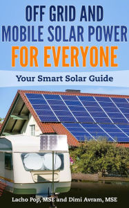 Title: Off Grid And Mobile Solar Power For Everyone: Your Smart Solar Guide, Author: Lacho Pop