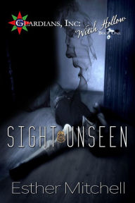 Title: Sight Unseen (Guardians, Inc: Witch Hollow, #1), Author: Esther Mitchell