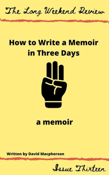 How to Write a Memoir in Three Days: A Memoir (The Long Weekend Review, #13)