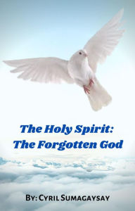 Title: The Holy Spirit: The Forgotten God, Author: Cyril Sumagaysay