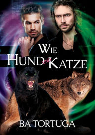 Title: Wie Hund und Katze (Sanctuary, #1), Author: BA Tortuga