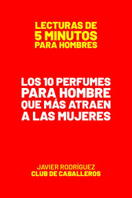 Title: Los 10 Perfumes Para Hombre Que Más Atraen A Las Mujeres (Lecturas De 5 Minutos Para Hombres, #17), Author: Javier Rodríguez