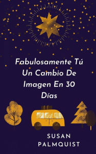 Title: Fabulosamente Tú Un Cambio De Imagen En 30 Días, Author: Susan Palmquist