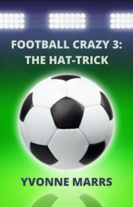 Title: Football Crazy 3: The Hat-trick, Author: Yvonne Marrs