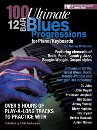 Title: 100 Ultimate 12 Bar Blues Progressions for Piano/Keyboards, Author: Andrew D. Gordon