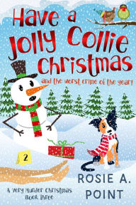 Title: Have a Jolly Collie Christmas (A Very Murder Christmas, #3), Author: Rosie A. Point