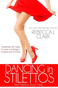 Title: Dancing in Stilettos (Red Stilettos, #3), Author: Rebecca J. Clark