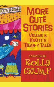 Title: More Cute Stories, Vol. 6: Knott's Bear-y Tales, Author: Rolly Crump