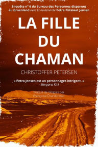 Title: La Fille du Chaman (Bureau des Personnes disparues au Groenland, #6), Author: Christoffer Petersen