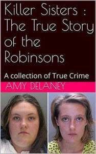 Title: Killer Sisters : The True Story of the Robinsons, Author: Amy Delaney