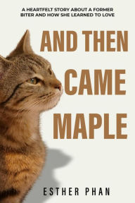 Title: And Then Came Maple, Author: Esther Phan
