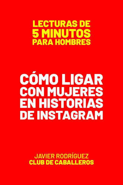 Cómo Ligar Con Mujeres En Historias De Instagram (Lecturas De 5 Minutos Para Hombres, #57)