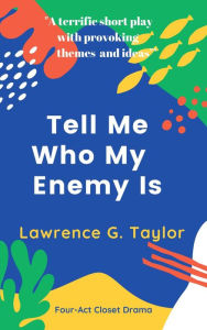 Title: Tell Me Who My Enemy Is - a four-act closet drama, Author: Lawrence G. Taylor