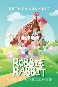 Title: Robbie Rabbit Finds His Way Back Home, Author: Esther Luckett
