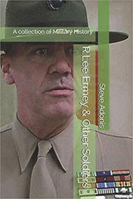 Title: R.Lee Ermey & Other Soldiers: A collection of Military History, Author: Steve Adonis