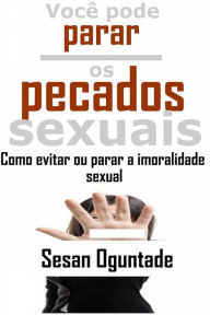Title: Você pode parar os pecados sexuais. Como evitar ou parar a imoralidade sexual (1), Author: Sesan Oguntade