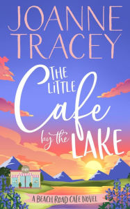 Title: The Little Cafe By The Lake (Escape To The Country, #3), Author: Joanne Tracey