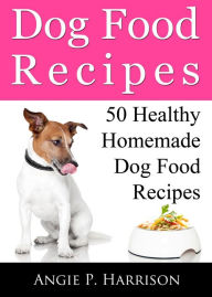 Title: Dog Food Recipes, Author: Angie P. Harrison
