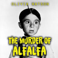 Title: The Murder of Alfalfa, Author: Olivia Watson