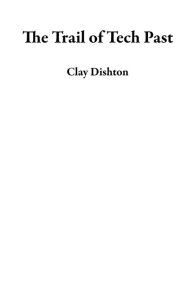 Title: The Trail of Tech Past, Author: Clay Dishton