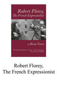 Title: Robert Florey, the French Expressionist, Author: Brian Taves