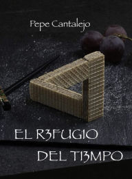 Title: El refugio del tiempo (Trilogía del tiempo, #1), Author: Pepe Cantalejo