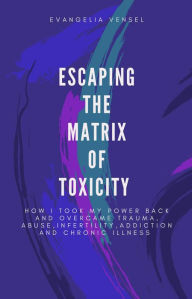 Title: Escaping The Matrix Of Toxicity, Author: Evangelia Vensel