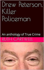 Title: Drew Peterson, Killer Policeman, Author: Ruth Cartwell