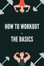 How to Workout - the Basics (FITNESS BODYBUILDING, #1)