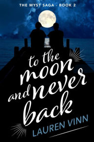 Title: To the Moon and Never Back (The Myst Saga, #2), Author: Lauren Vinn