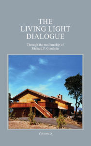 Title: The Living Light Dialogue Volume 5, Author: Richard P. Goodwin