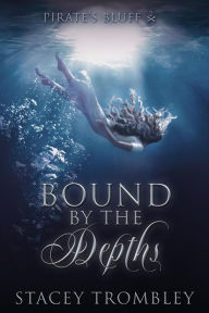 Title: Bound by the Depths (Pirate's Bluff, #2), Author: Stacey Trombley