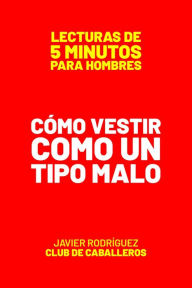 Title: Cómo Vestir Como Un Tipo Malo (Lecturas De 5 Minutos Para Hombres, #35), Author: Javier Rodríguez