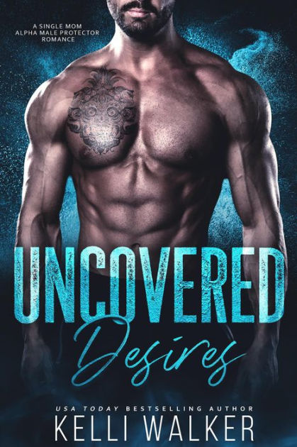 Uncovered Desires: A Single Mom Alpha Male Protector Romance by Kelli ...