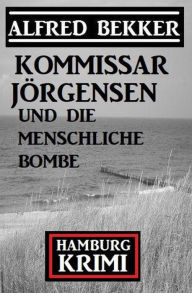 Title: Kommissar Jörgensen und die menschliche Bombe: Hamburg Krimi, Author: Alfred Bekker